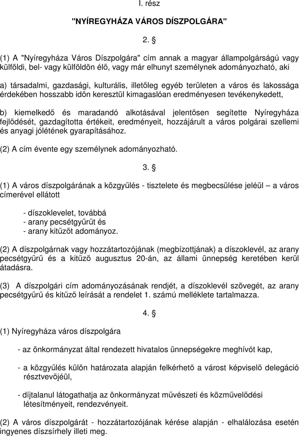 egyéb területen a város és lakossága érdekében hosszabb időn keresztül kimagaslóan eredményesen tevékenykedett, b) kiemelkedő és maradandó alkotásával jelentősen segítette fejlődését, gazdagította