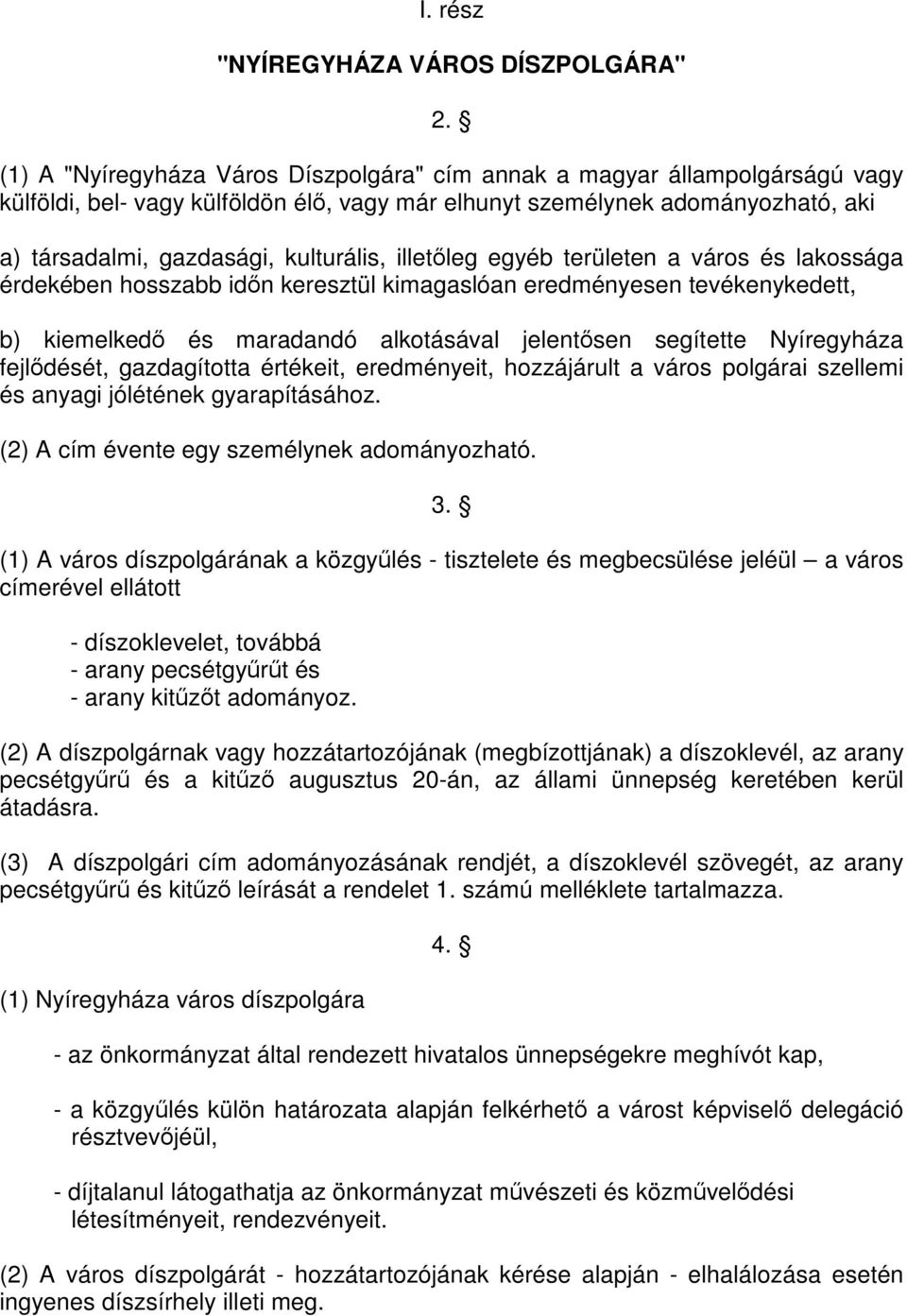 egyéb területen a város és lakossága érdekében hosszabb időn keresztül kimagaslóan eredményesen tevékenykedett, b) kiemelkedő és maradandó alkotásával jelentősen segítette fejlődését, gazdagította