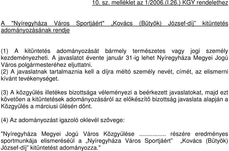 A javaslatot évente január 31-ig lehet Megyei Jogú Város polgármesteréhez eljuttatni. (2) A javaslatnak tartalmaznia kell a díjra méltó személy nevét, címét, az elismerni kívánt tevékenységet.