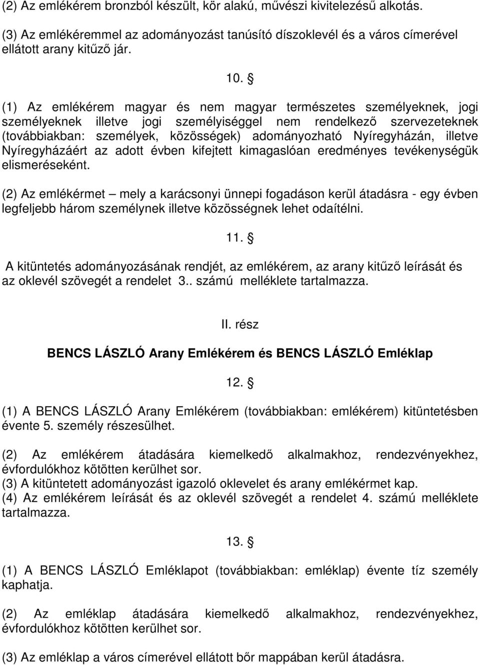 Nyíregyházán, illetve Nyíregyházáért az adott évben kifejtett kimagaslóan eredményes tevékenységük elismeréseként.