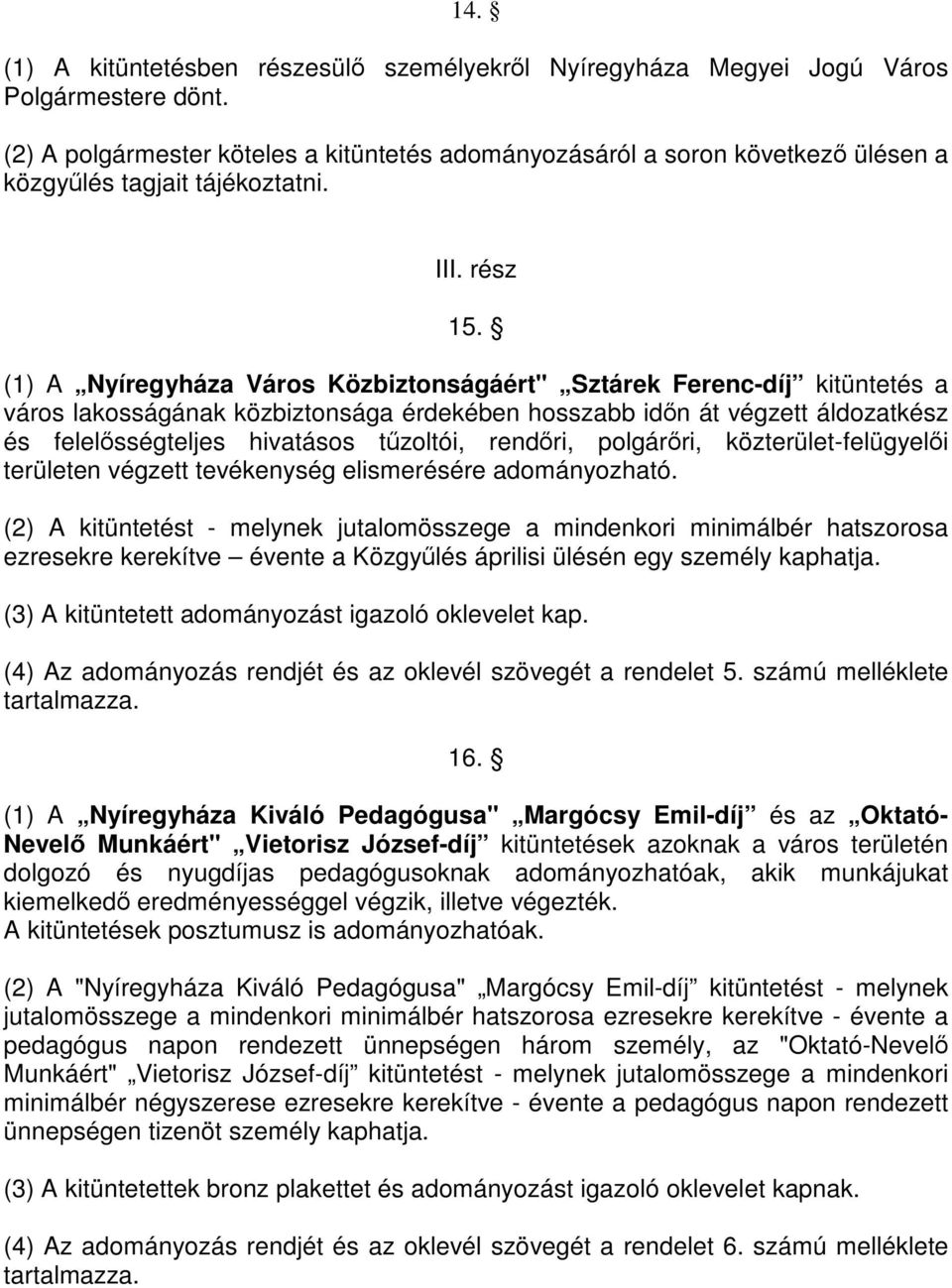 (1) A Város Közbiztonságáért" Sztárek Ferenc-díj kitüntetés a város lakosságának közbiztonsága érdekében hosszabb időn át végzett áldozatkész és felelősségteljes hivatásos tűzoltói, rendőri,