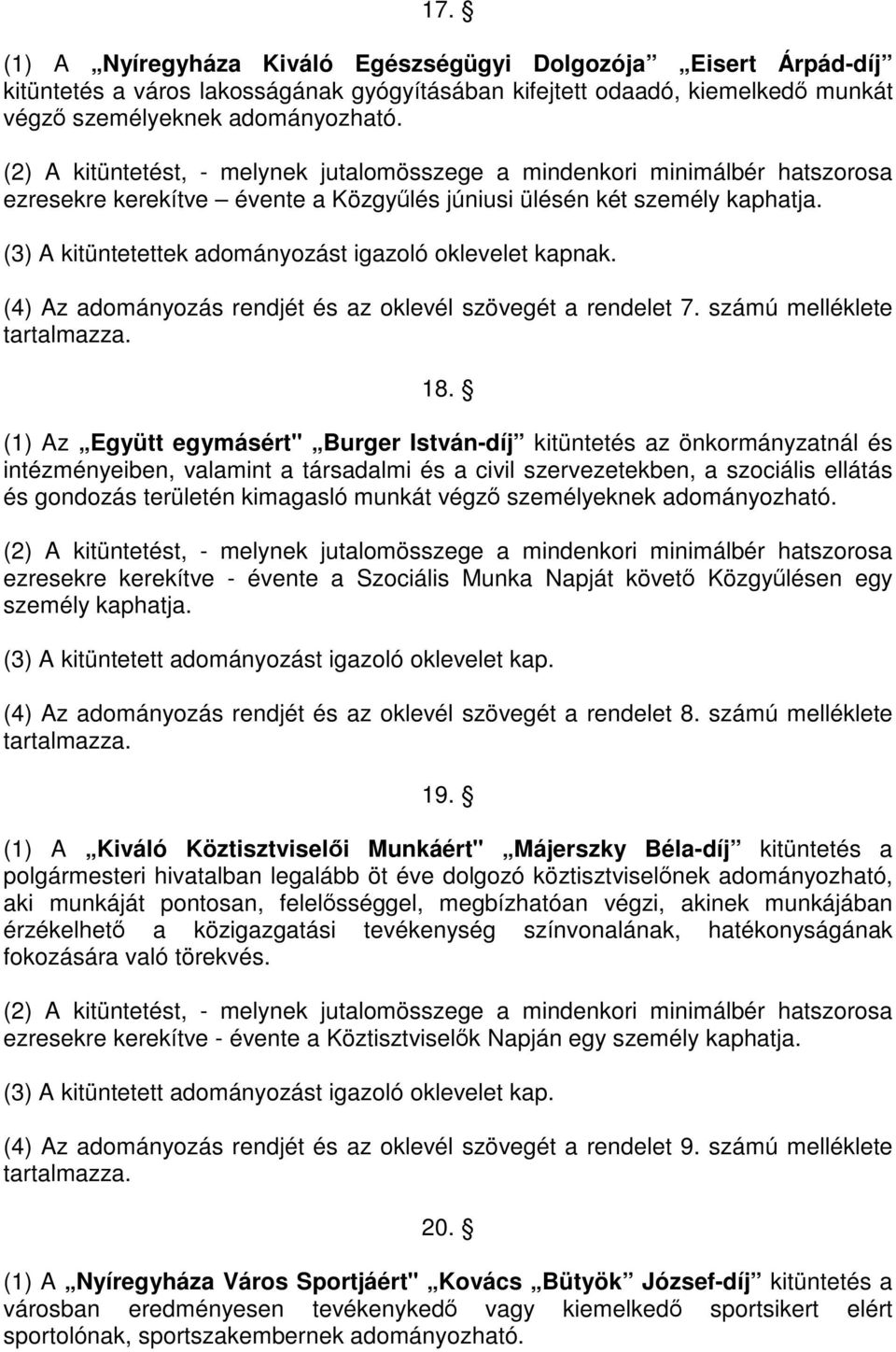 (3) A kitüntetettek adományozást igazoló oklevelet kapnak. (4) Az adományozás rendjét és az oklevél szövegét a rendelet 7. számú melléklete tartalmazza. 18.