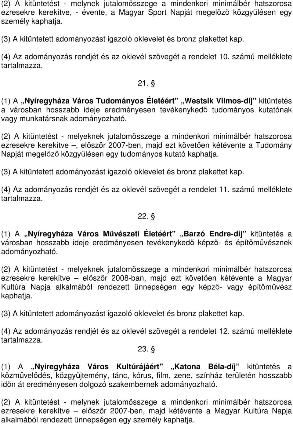 (1) A Város Tudományos Életéért" Westsik Vilmos-díj kitüntetés a városban hosszabb ideje eredményesen tevékenykedő tudományos kutatónak vagy munkatársnak adományozható.