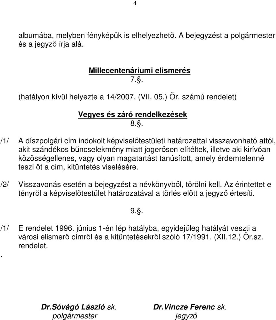 . /1/ A díszpolgári cím indokolt képviselıtestületi határozattal visszavonható attól, akit szándékos bőncselekmény miatt jogerısen elítéltek, illetve aki kirívóan közösségellenes, vagy olyan