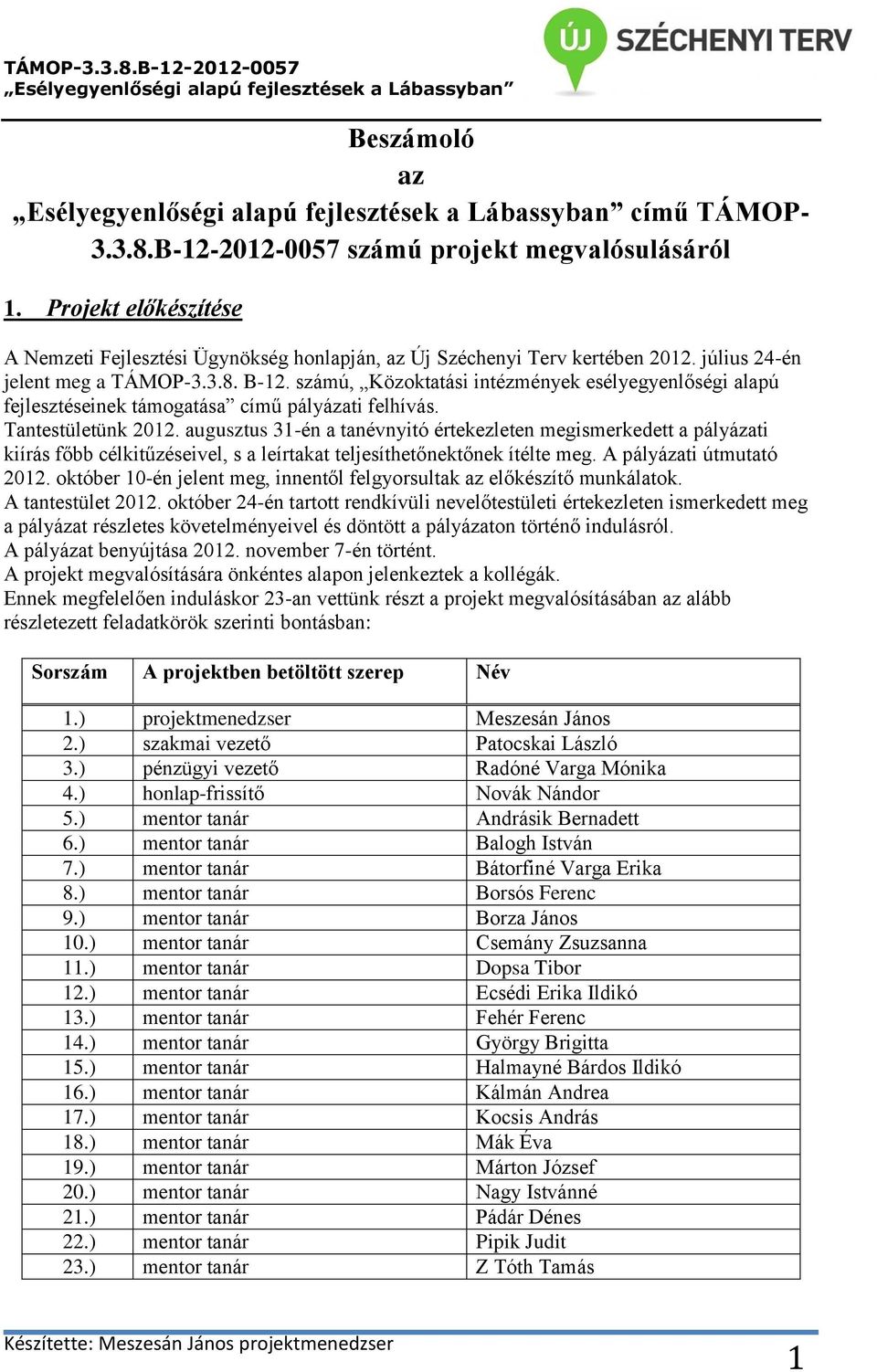 augusztus 31-én a tanévnyitó értekezleten megismerkedett a pályázati kiírás főbb célkitűzéseivel, s a leírtakat teljesíthetőnektőnek ítélte meg. A pályázati útmutató 2012.