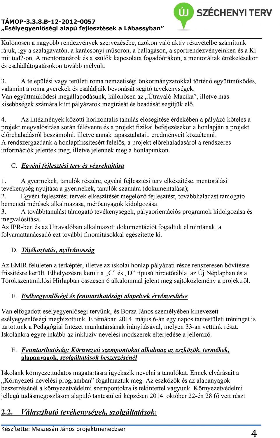 A települési vagy területi roma nemzetiségi önkormányzatokkal történő együttműködés, valamint a roma gyerekek és családjaik bevonását segítő tevékenységek; Van együttműködési megállapodásunk,