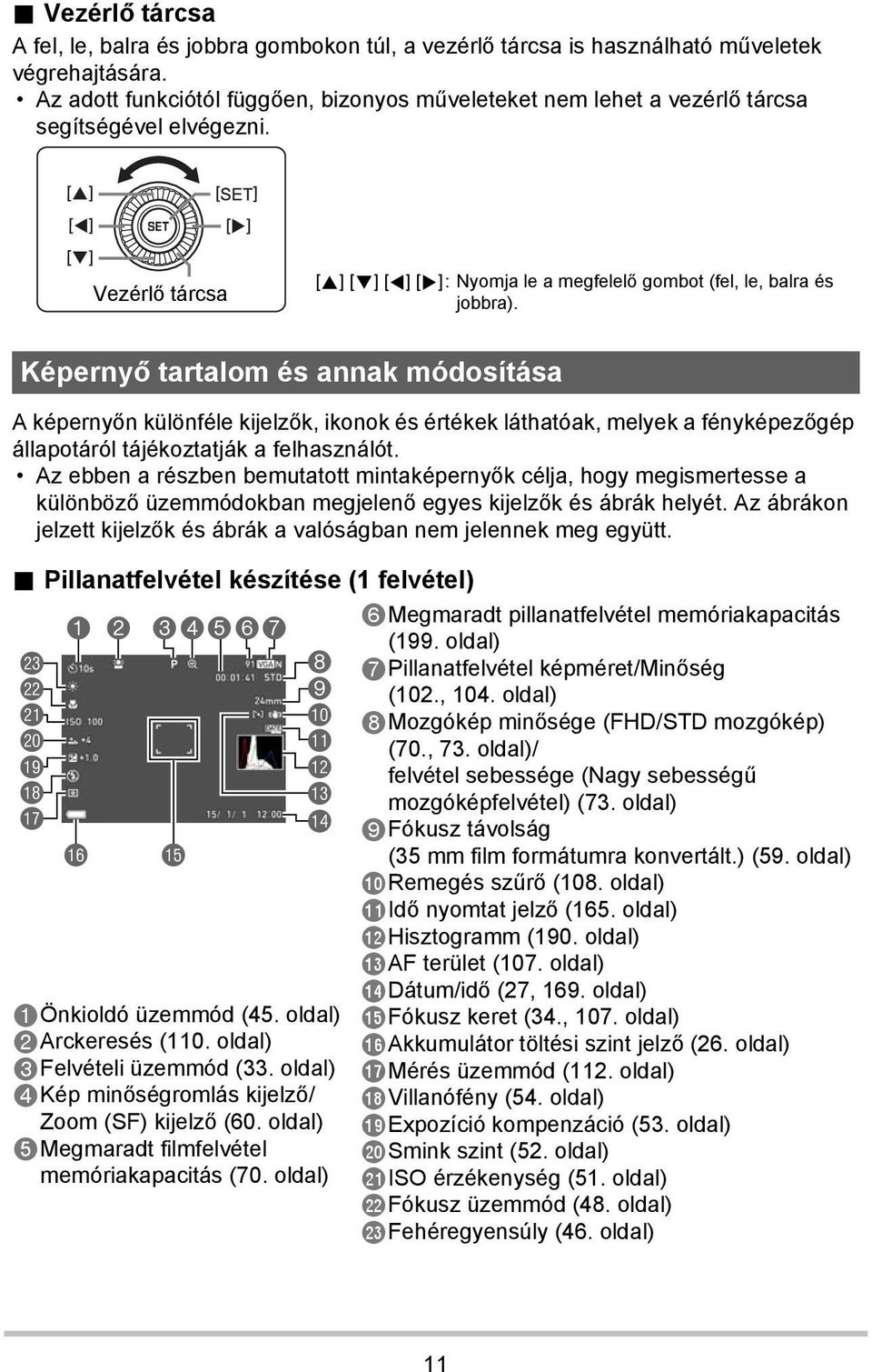 Képernyő tartalom és annak módosítása A képernyőn különféle kijelzők, ikonok és értékek láthatóak, melyek a fényképezőgép állapotáról tájékoztatják a felhasználót.