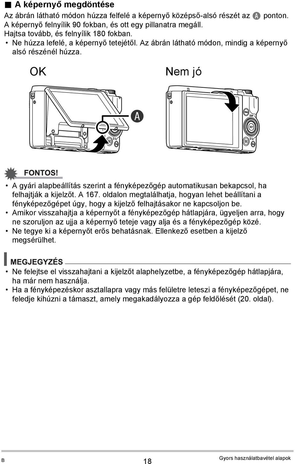 OK Nem jó A A gyári alapbeállítás szerint a fényképezőgép automatikusan bekapcsol, ha felhajtják a kijelzőt. A 167.