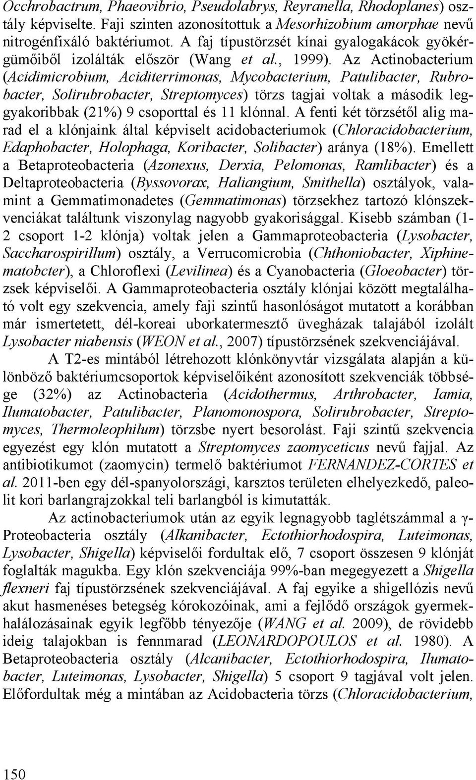 Az Actinobacterium (Acidimicrobium, Aciditerrimonas, Mycobacterium, Patulibacter, Rubrobacter, Solirubrobacter, Streptomyces) törzs tagjai voltak a második leggyakoribbak (21%) 9 csoporttal és 11
