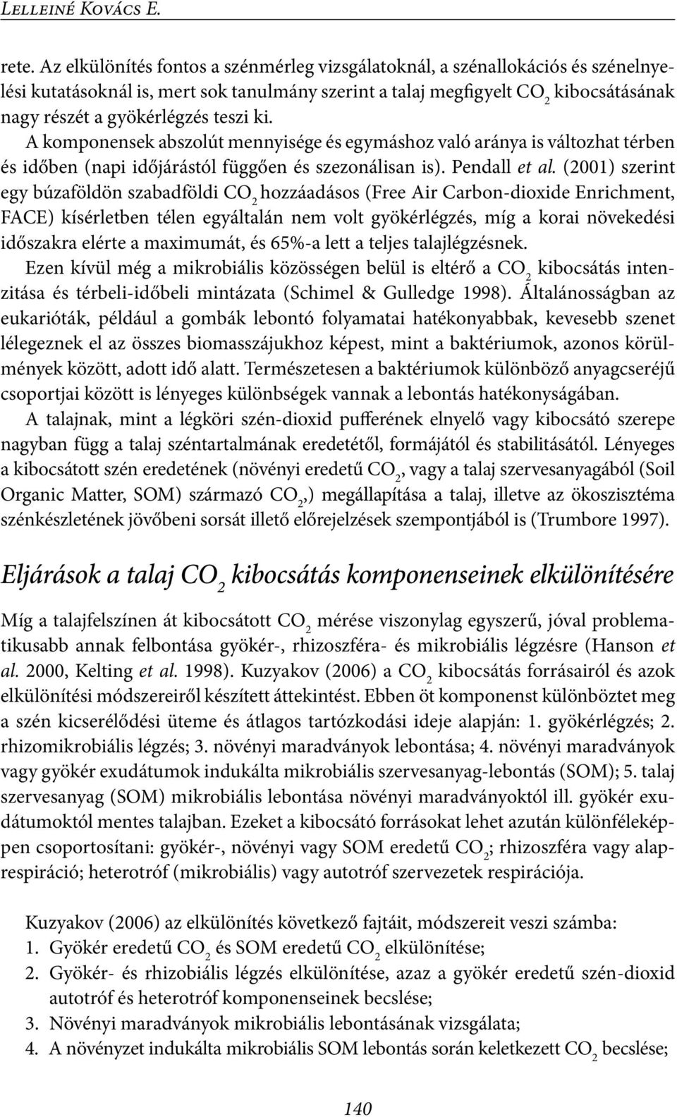 A komponensek abszolút mennyisége és egymáshoz való aránya is változhat térben és időben (napi időjárástól függően és szezonálisan is). Pendall et al.