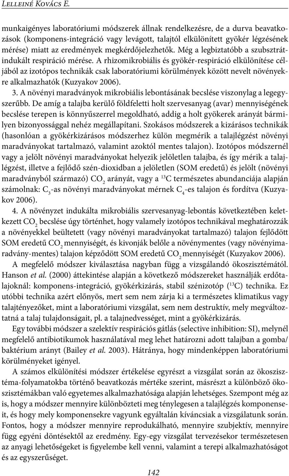 megkérdőjelezhetők. Még a legbiztatóbb a szubsztrátindukált respiráció mérése.