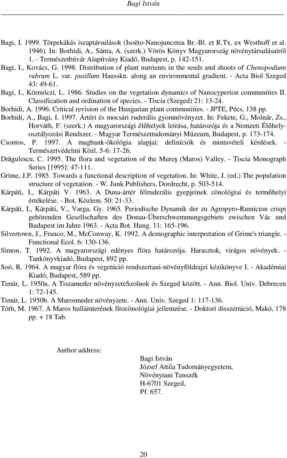 Distribution of plant nutrients in the seeds and shoots of Chenopodium rubrum L. var. pusillum Hausskn. along an environmental gradient. - Acta Biol Szeged 43: 49-61. Bagi, I., Körmöczi, L. 1986.