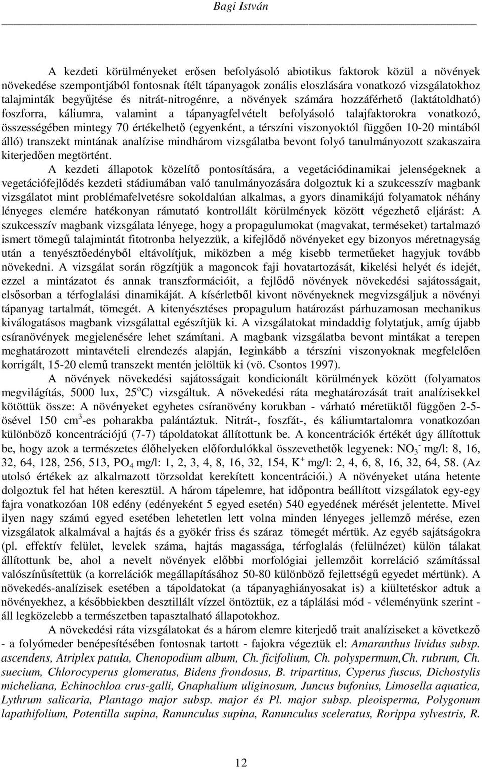 értékelhető (egyenként, a térszíni viszonyoktól függően 10-20 mintából álló) transzekt mintának analízise mindhárom vizsgálatba bevont folyó tanulmányozott szakaszaira kiterjedően megtörtént.