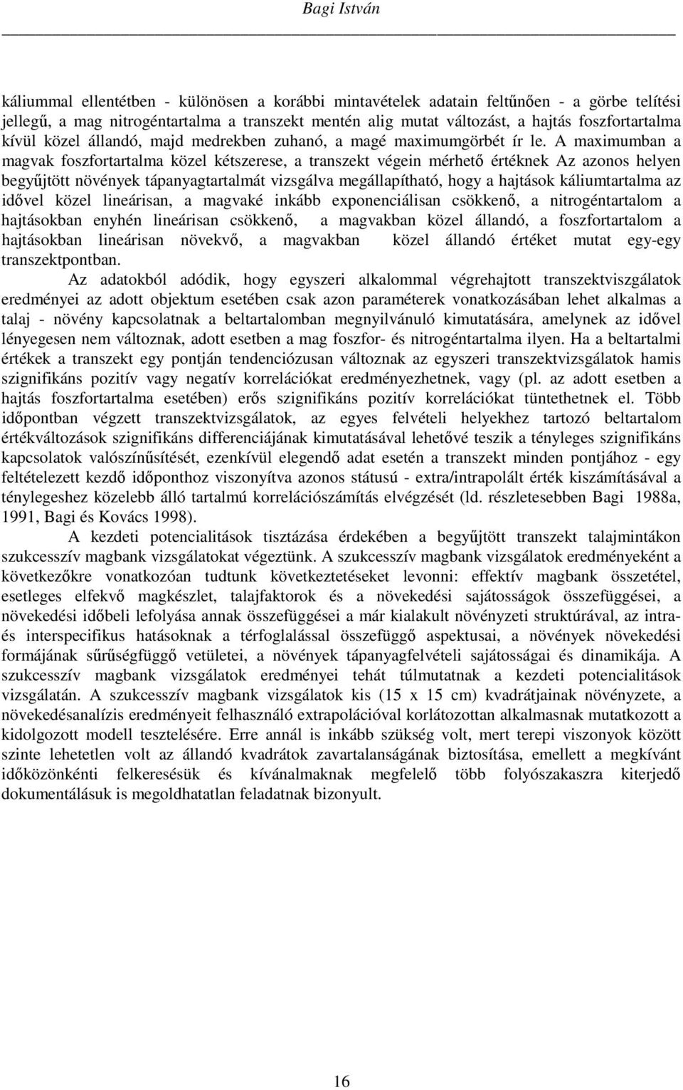 A maximumban a magvak foszfortartalma közel kétszerese, a transzekt végein mérhető értéknek Az azonos helyen begyűjtött növények tápanyagtartalmát vizsgálva megállapítható, hogy a hajtások