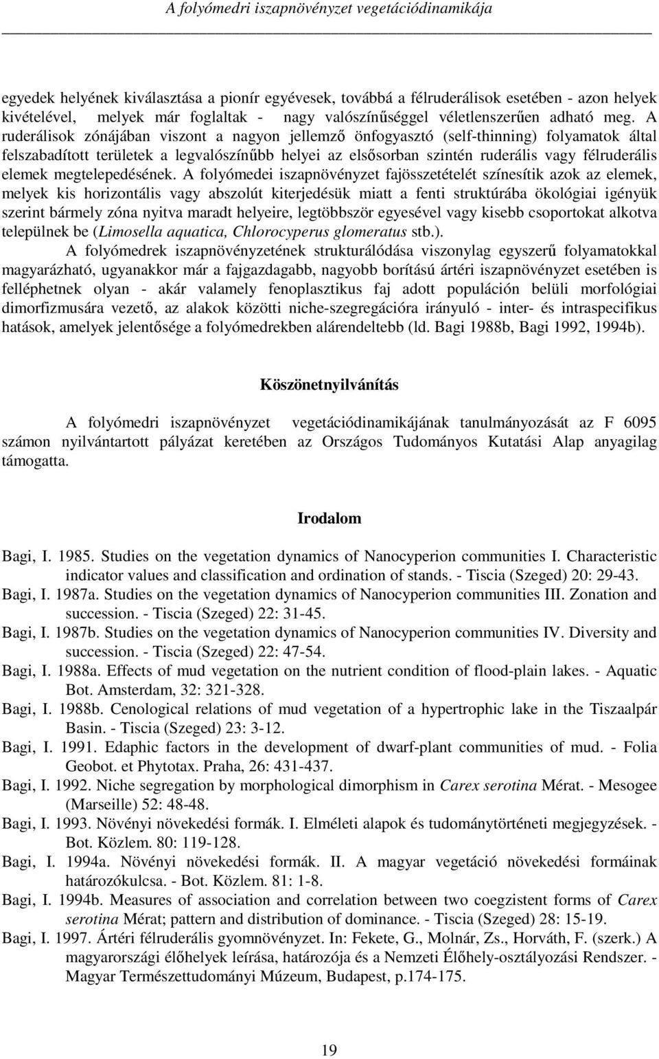 A ruderálisok zónájában viszont a nagyon jellemző önfogyasztó (self-thinning) folyamatok által felszabadított területek a legvalószínűbb helyei az elsősorban szintén ruderális vagy félruderális