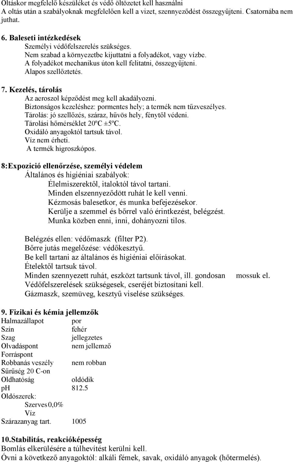 7. Kezelés, tárolás Az aeroszol képződést meg kell akadályozni. Biztonságos kezeléshez: pormentes hely; a termék nem tűzveszélyes. Tárolás: jó szellőzés, száraz, hűvös hely, fénytől védeni.