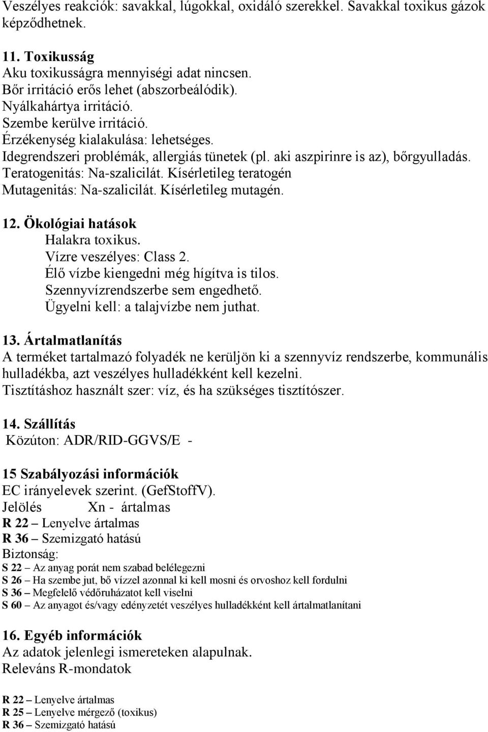 Teratogenitás: Na-szalicilát. Kísérletileg teratogén Mutagenitás: Na-szalicilát. Kísérletileg mutagén. 12. Ökológiai hatások Halakra toxikus. Vízre veszélyes: Class 2.