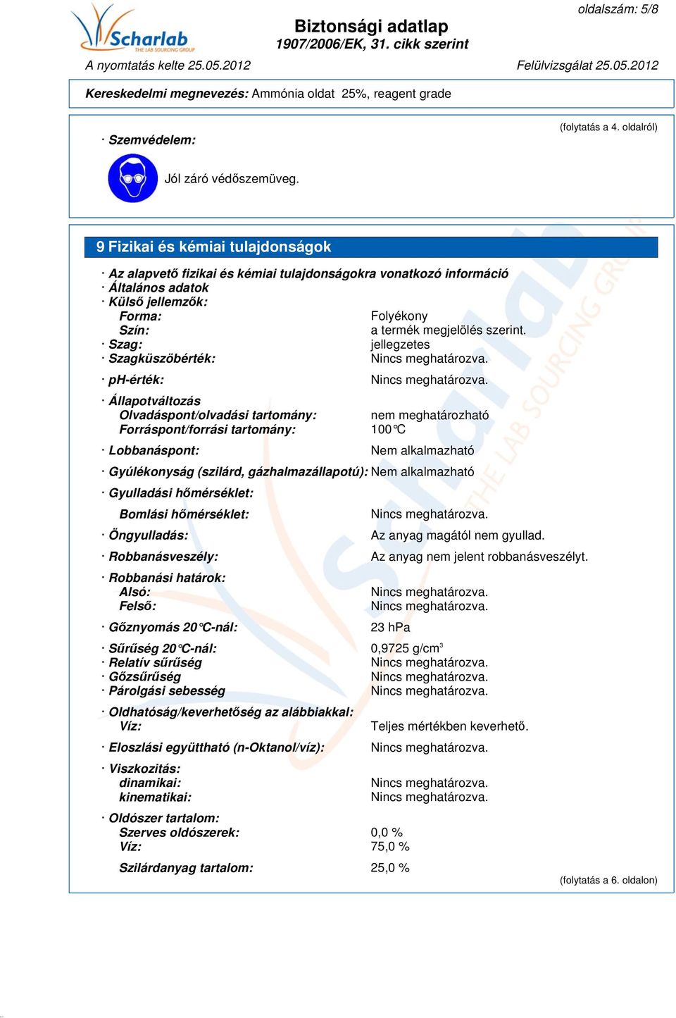 Szag: jellegzetes Szagküszöbérték: ph-érték: Állapotváltozás Olvadáspont/olvadási tartomány: nem meghatározható Forráspont/forrási tartomány: 100 C Lobbanáspont: Nem alkalmazható Gyúlékonyság