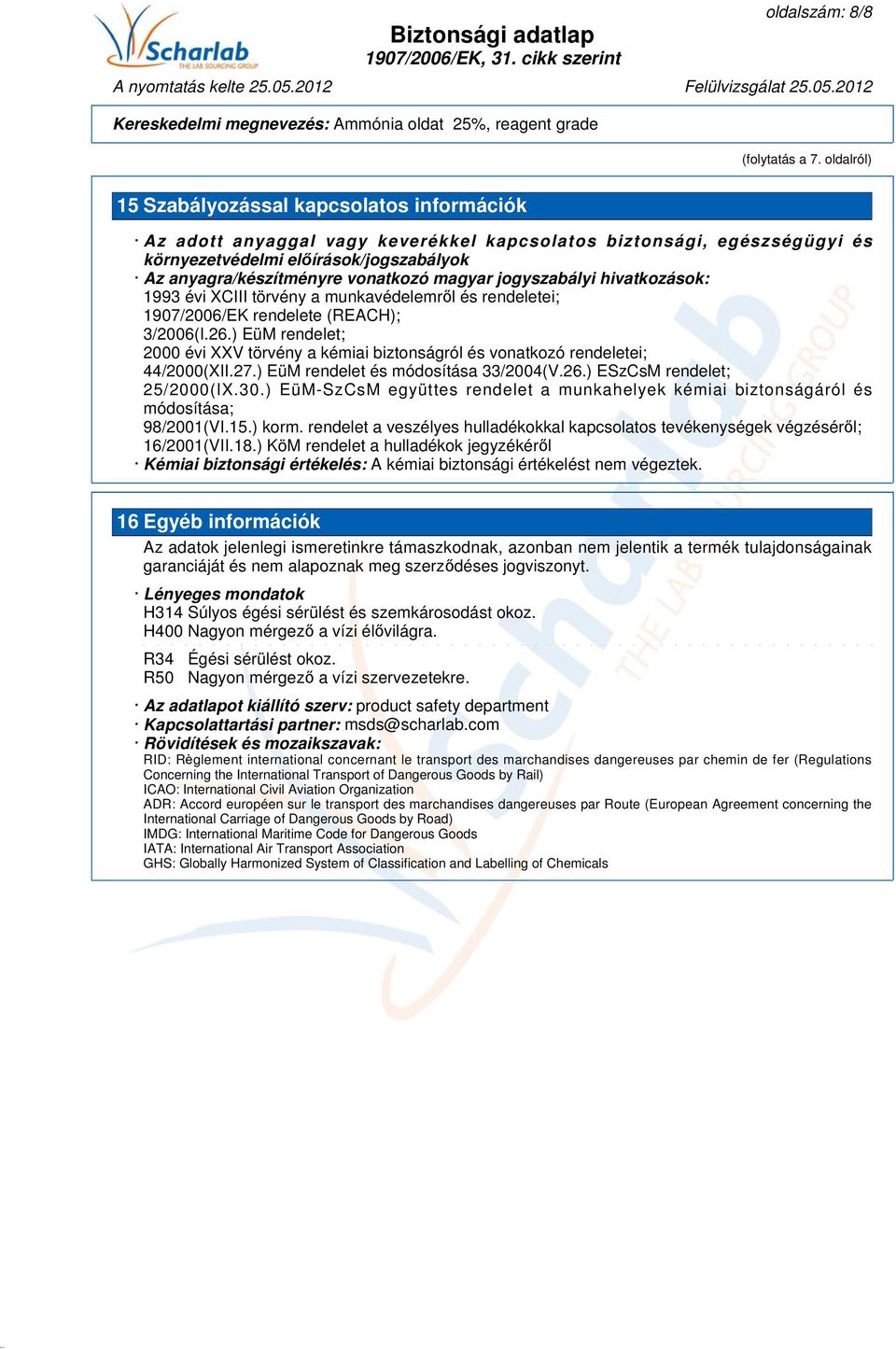 magyar jogyszabályi hivatkozások: 1993 évi XCIII törvény a munkavédelemről és rendeletei; 1907/2006/EK rendelete (REACH); 3/2006(I.26.