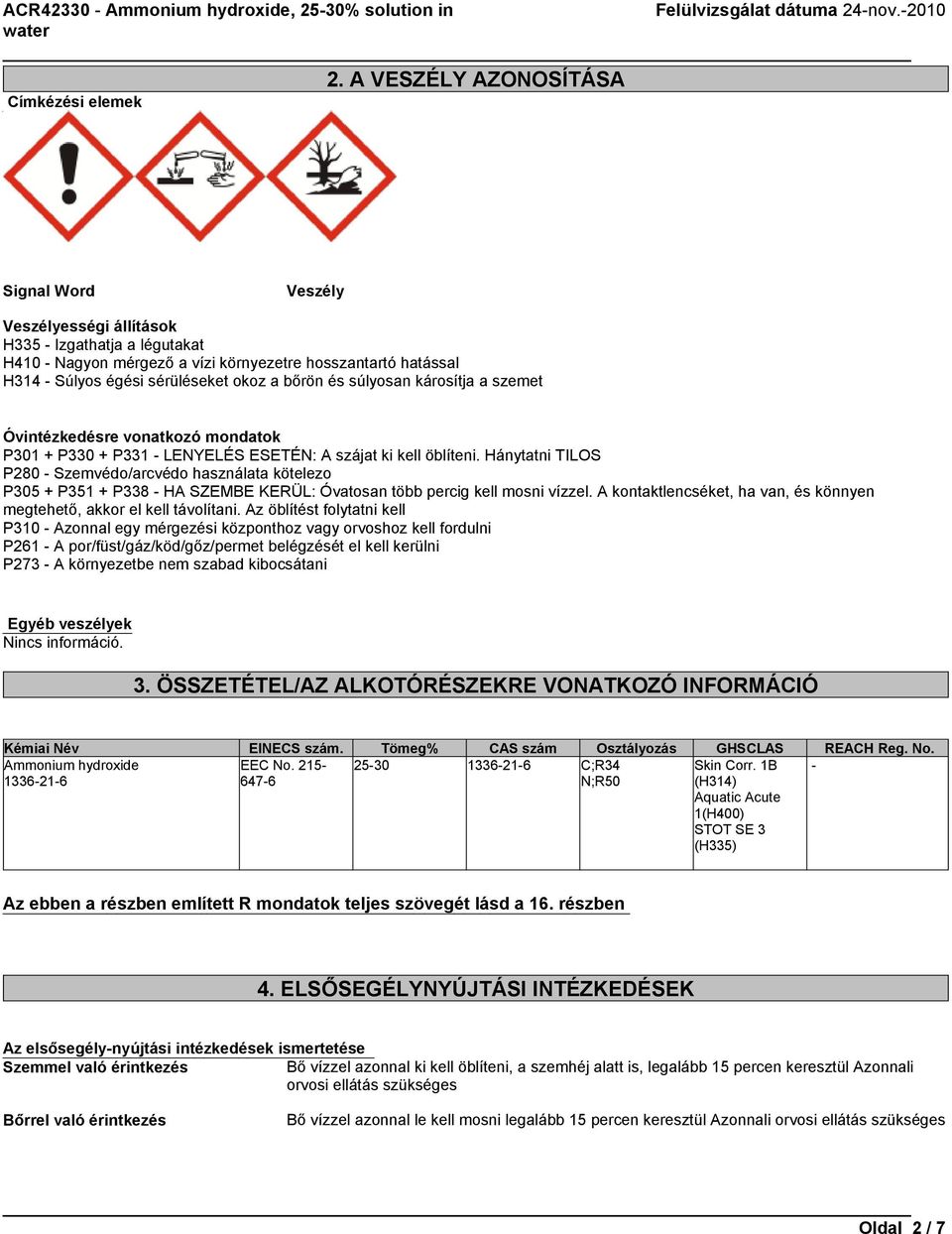 Hánytatni TILOS P280 - Szemvédo/arcvédo használata kötelezo P305 + P351 + P338 - HA SZEMBE KERÜL: Óvatosan több percig kell mosni vízzel.