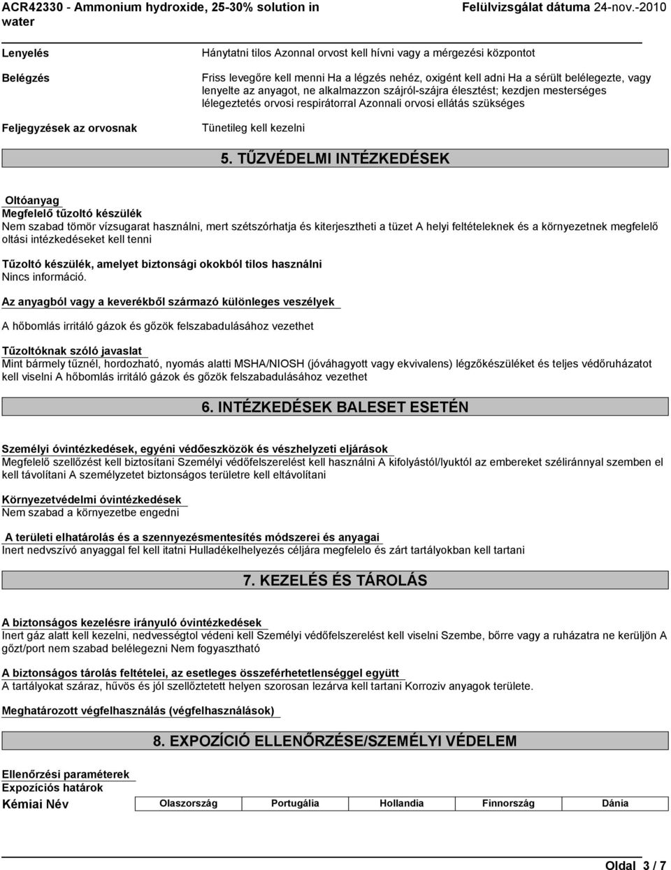 TŰZVÉDELMI INTÉZKEDÉSEK Oltóanyag Megfelelő tűzoltó készülék Nem szabad tömör vízsugarat használni, mert szétszórhatja és kiterjesztheti a tüzet A helyi feltételeknek és a környezetnek megfelelő