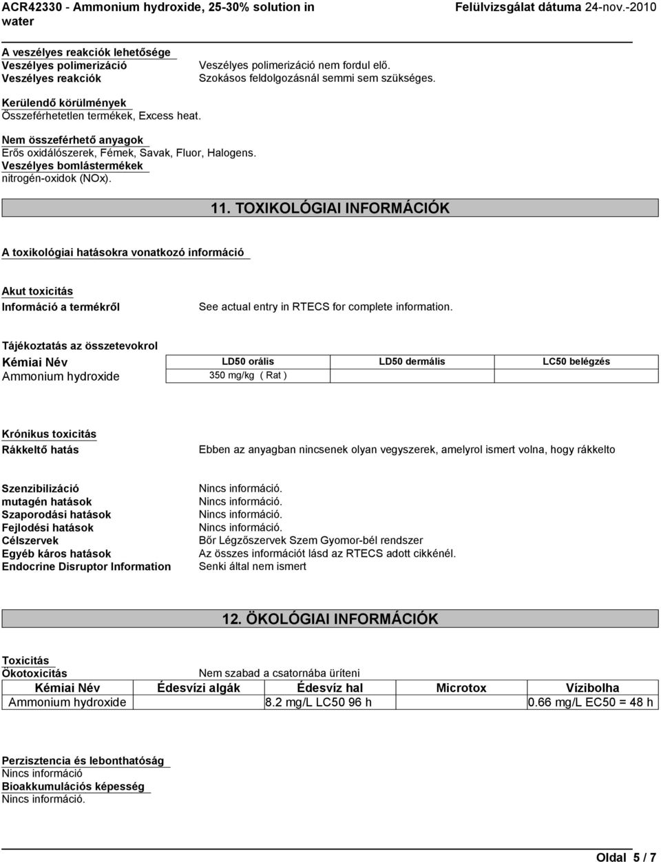 TOXIKOLÓGIAI INFORMÁCIÓK A toxikológiai hatásokra vonatkozó információ Akut toxicitás Információ a termékről See actual entry in RTECS for complete information.