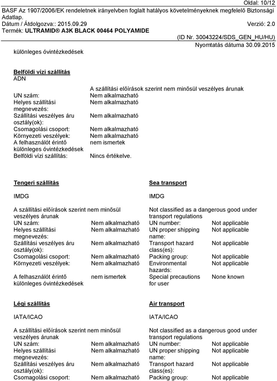 Tengeri szállítás IMDG Sea transport IMDG A szállítási előírások szerint nem minősül veszélyes árunak Not classified as a dangerous good under transport regulations UN szám: UN number: Not applicable