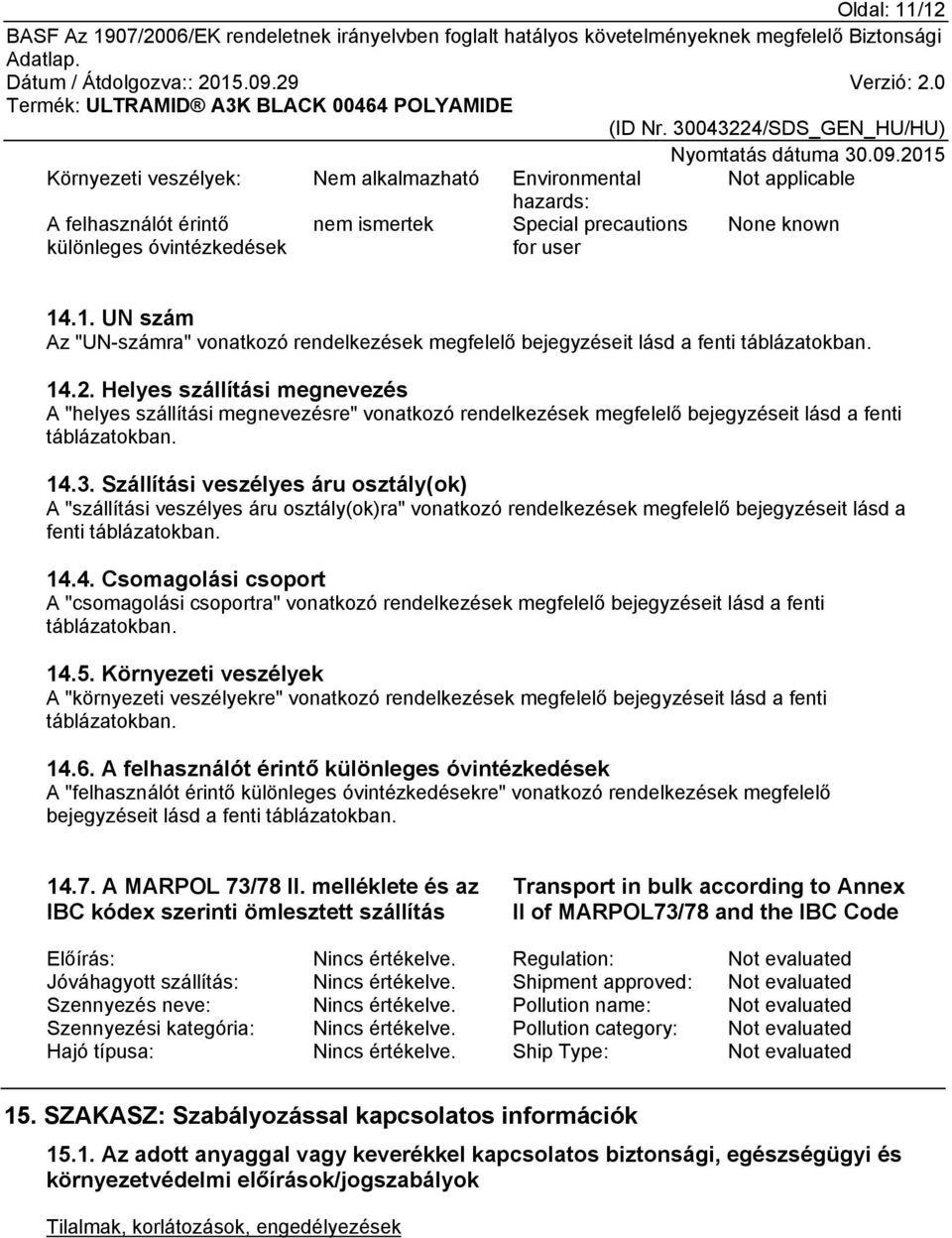 Szállítási veszélyes áru osztály(ok) A "szállítási veszélyes áru osztály(ok)ra" vonatkozó rendelkezések megfelelő bejegyzéseit lásd a fenti táblázatokban. 14.