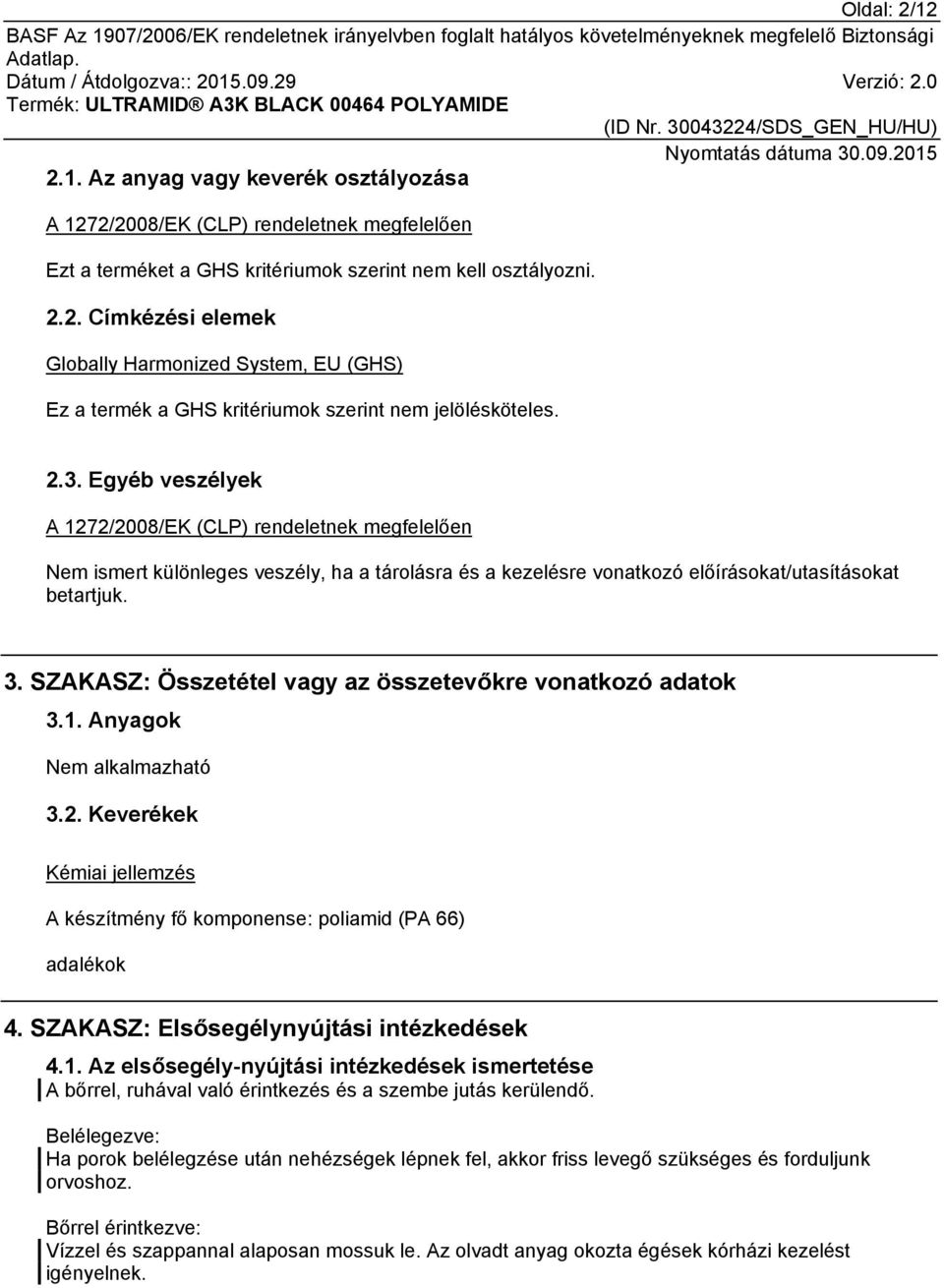 SZAKASZ: Összetétel vagy az összetevőkre vonatkozó adatok 3.1. Anyagok 3.2. Keverékek Kémiai jellemzés A készítmény fő komponense: poliamid (PA 66) adalékok 4.