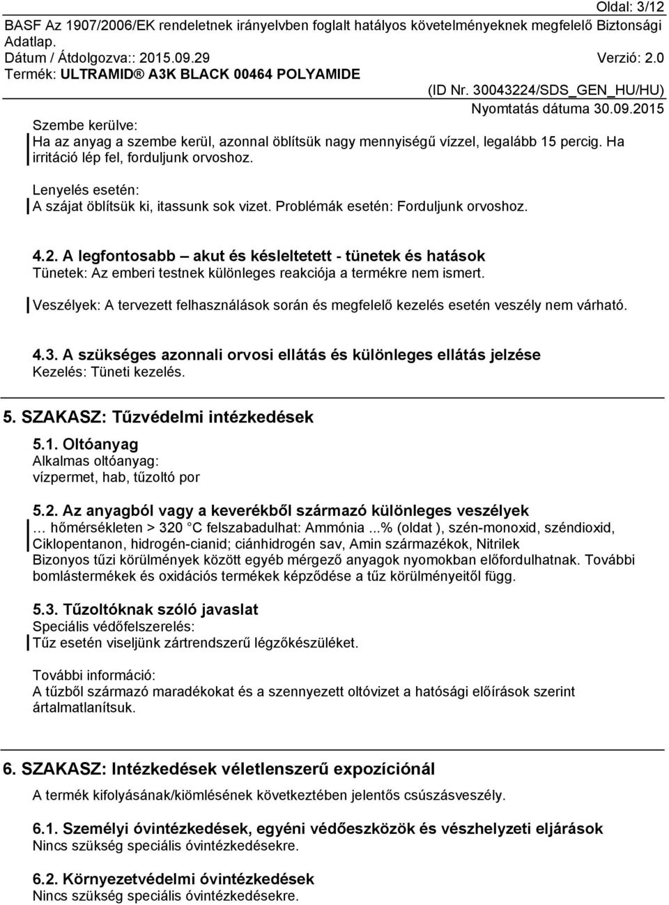 A legfontosabb akut és késleltetett - tünetek és hatások Tünetek: Az emberi testnek különleges reakciója a termékre nem ismert.