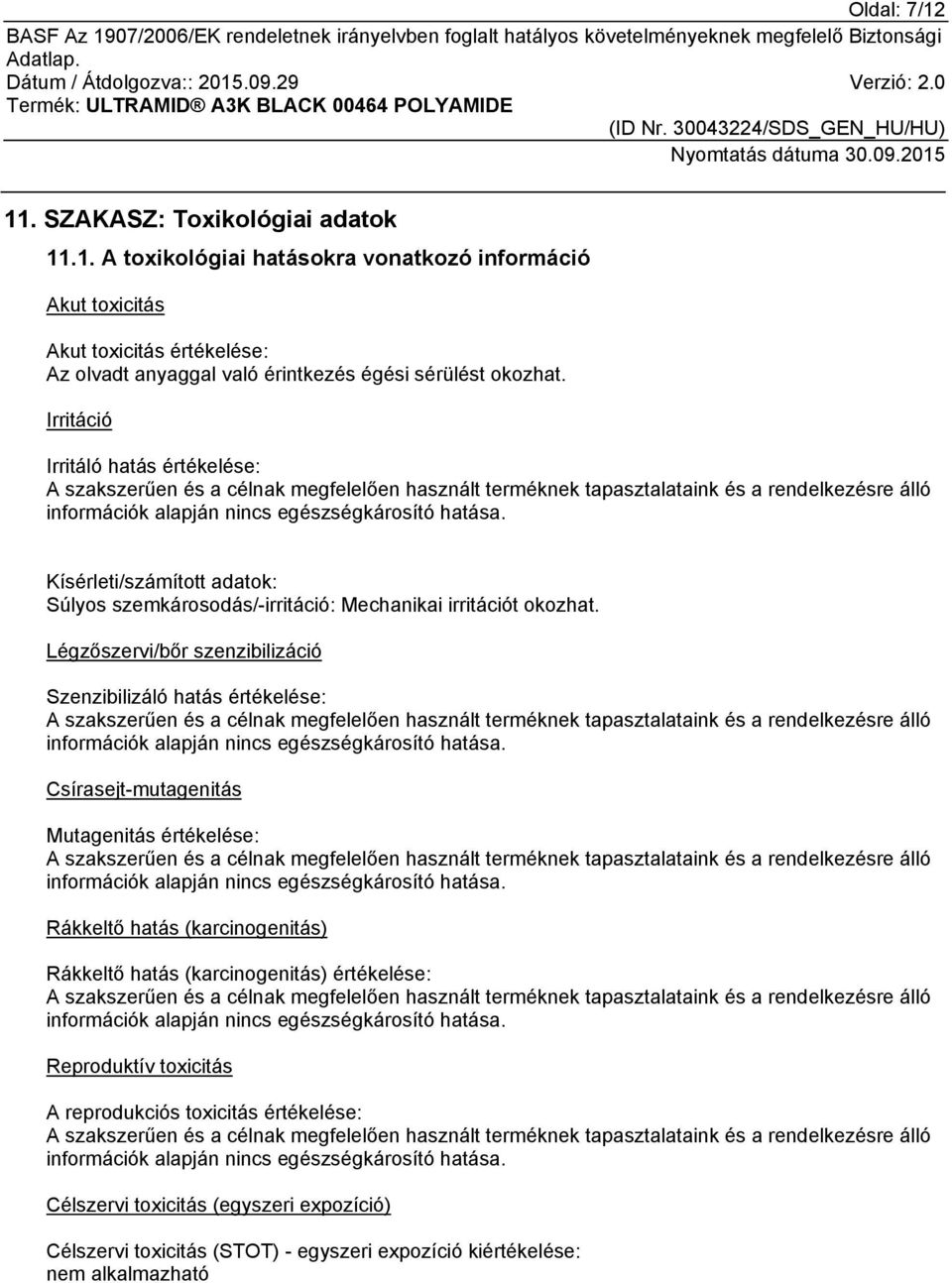 Légzőszervi/bőr szenzibilizáció Szenzibilizáló hatás értékelése: Csírasejt-mutagenitás Mutagenitás értékelése: Rákkeltő hatás (karcinogenitás) Rákkeltő hatás