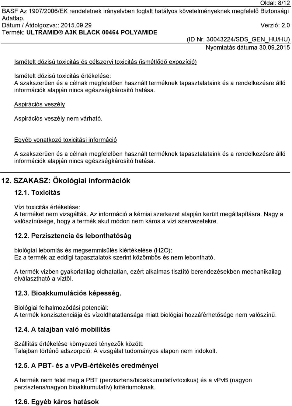 Az információ a kémiai szerkezet alapján került megállapításra. Nagy a valószínűsége, hogy a termék akut módon nem káros a vízi szervezetekre. 12.