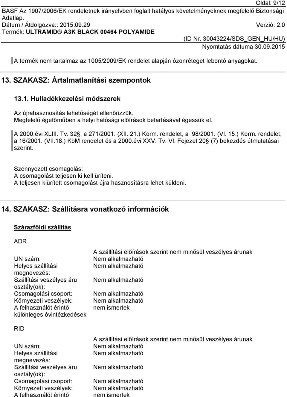 ) KöM rendelet és a 2000.évi XXV. Tv. VI. Fejezet 20 (7) bekezdés útmutatásai szerint. Szennyezett csomagolás: A csomagolást teljesen ki kell üríteni.