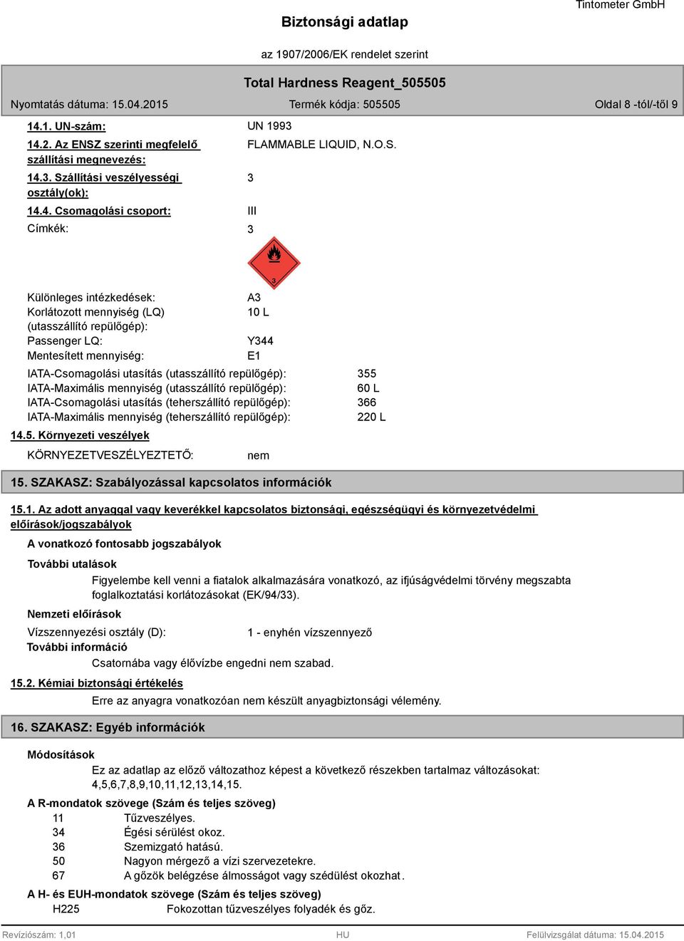 állítási veszélyességi osztály(ok): 14.4. Csomagolási csoport: Címkék: FLAMMABLE LIQUID, N.O.S.