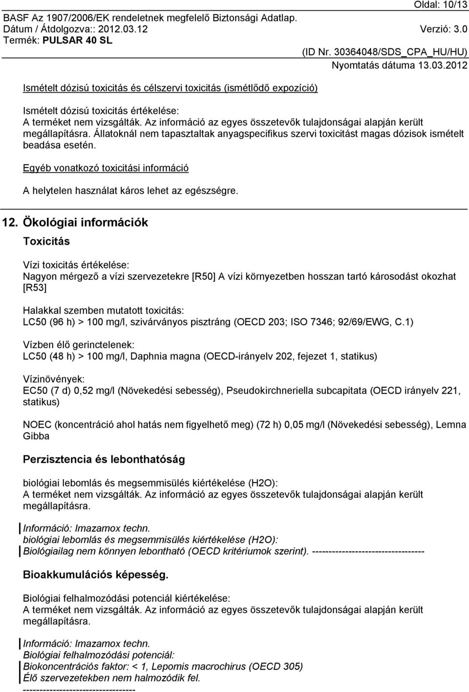 Ökológiai információk Toxicitás Vízi toxicitás értékelése: Nagyon mérgező a vízi szervezetekre [R50] A vízi környezetben hosszan tartó károsodást okozhat [R53] Halakkal szemben mutatott toxicitás: