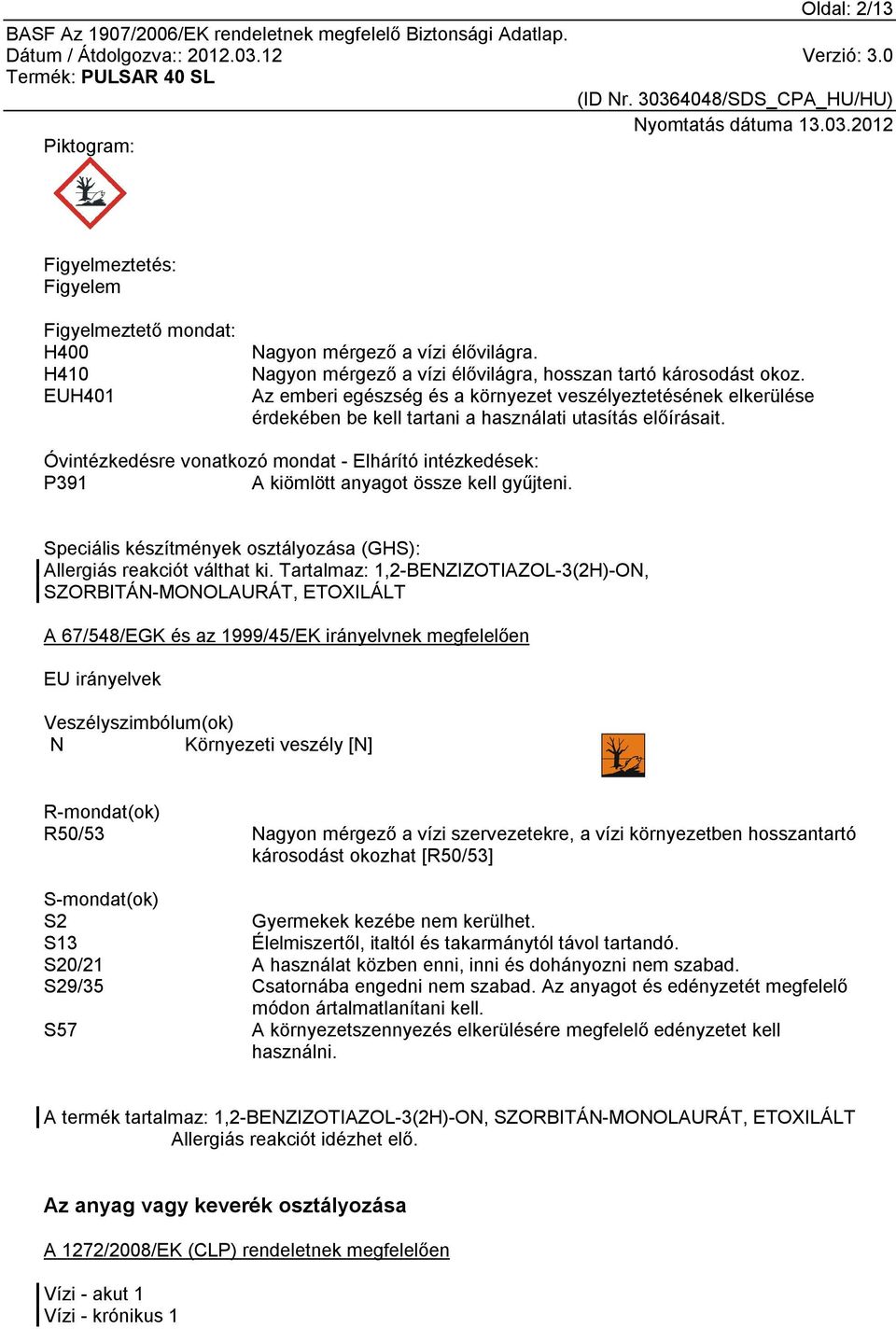Óvintézkedésre vonatkozó mondat - Elhárító intézkedések: P391 A kiömlött anyagot össze kell gyűjteni. Speciális készítmények osztályozása (GHS): Allergiás reakciót válthat ki.