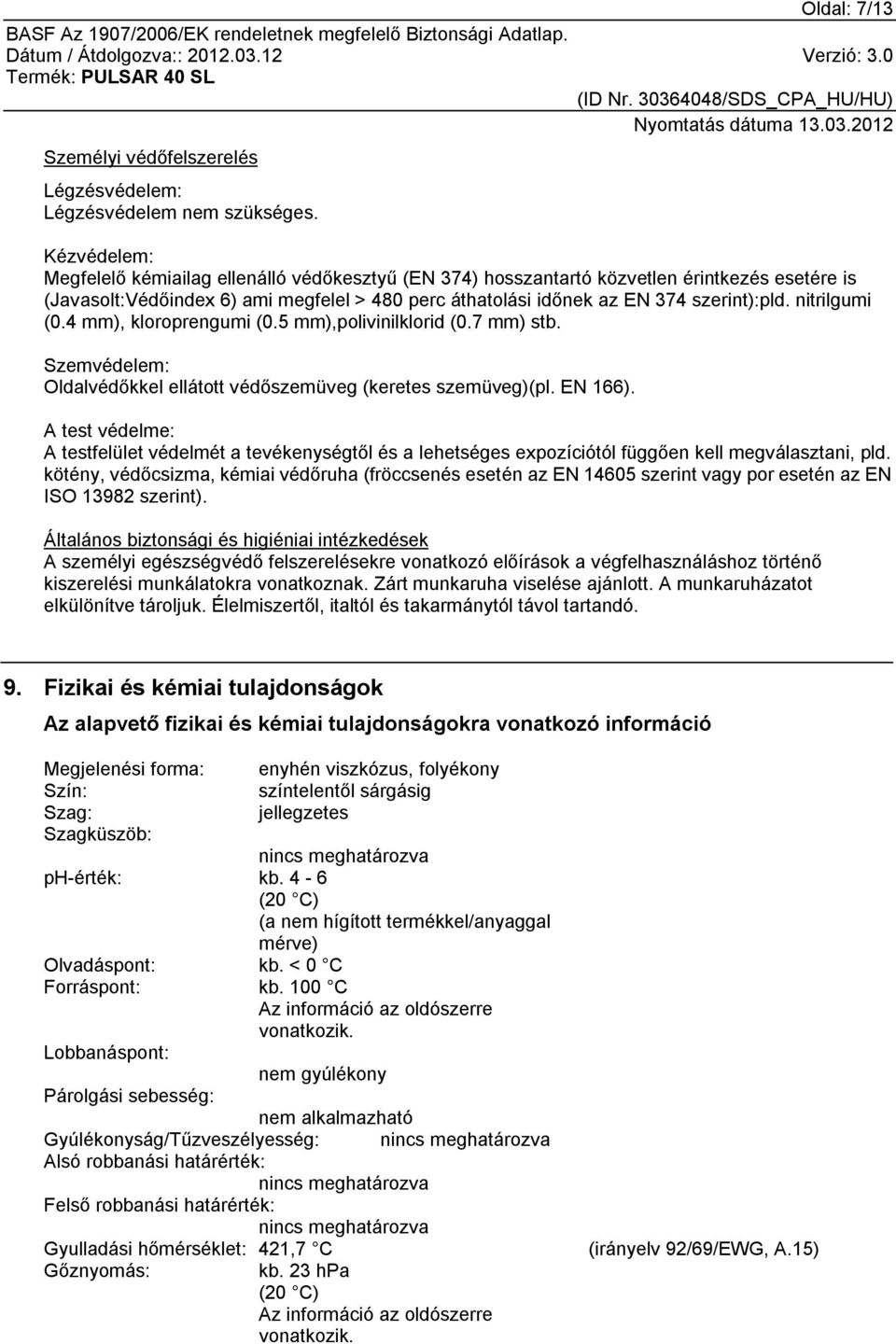 nitrilgumi (0.4 mm), kloroprengumi (0.5 mm),polivinilklorid (0.7 mm) stb. Szemvédelem: Oldalvédőkkel ellátott védőszemüveg (keretes szemüveg)(pl. EN 166).
