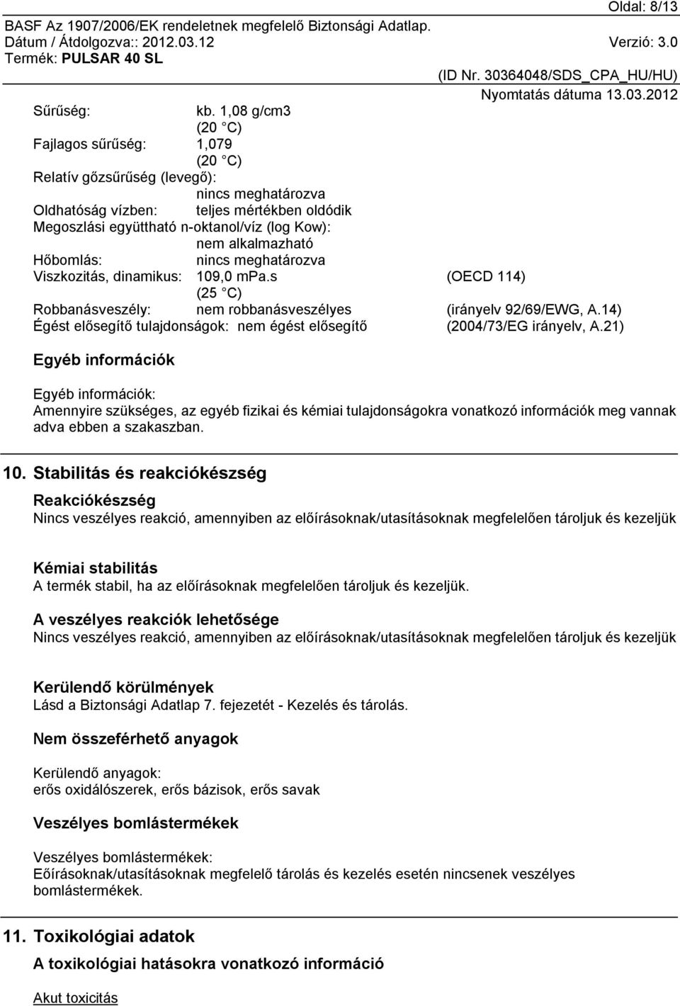 alkalmazható Hőbomlás: nincs meghatározva Viszkozitás, dinamikus: 109,0 mpa.s (OECD 114) (25 C) Robbanásveszély: nem robbanásveszélyes (irányelv 92/69/EWG, A.