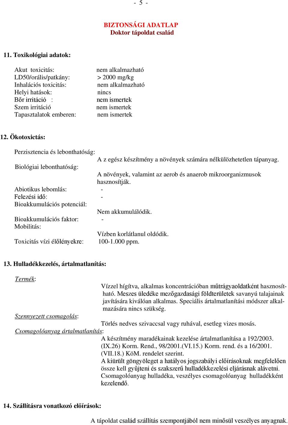 Biológiai lebonthatóság: A növények, valamint az aerob és anaerob mikroorganizmusok hasznosítják. Abiotikus lebomlás: - Felezési idő: - Bioakkumulációs potenciál: Nem akkumulálódik.