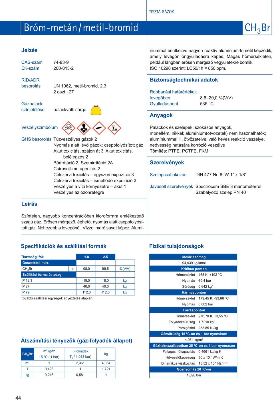 Csírasejt-mutagenitás 2 Cészervi toxicitás egyszeri expozíció 3 Cészervi toxicitás ismétôdô expozíció 3 Veszéyes a vízi környezetre akut Veszéyes az ózonrétegre niumma érintkezve nagyon reaktív
