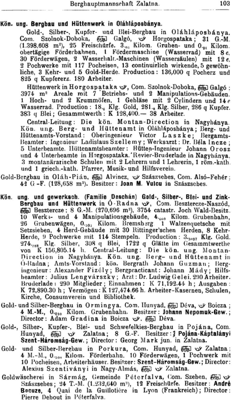 2 Pochwerke mit 117 Pocheisen, 13 continuirlich wirkende, 5 gewöhn liehe, 3 Kehr- und 5 Gold-Herde. Production: 136,000 q Pocherz und 825 q Kupfererz. 180 Arbeiter. Hüttenwerk in Horgospataka vi?