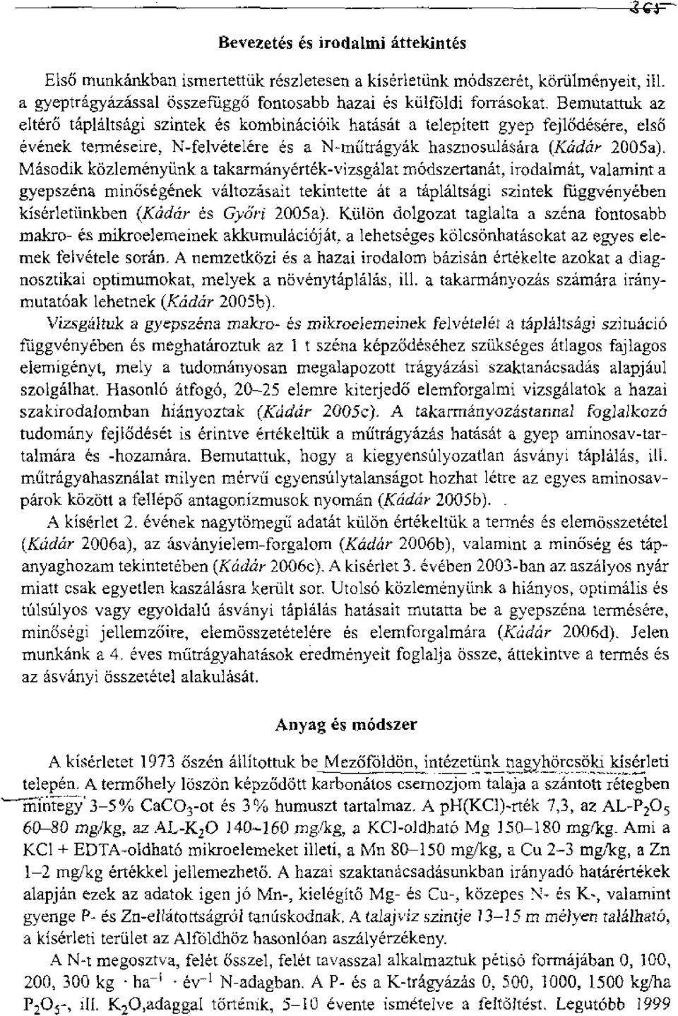 Masodik kozlemenyunk a takarmanyertek-vizsgalat moidszertanat, irodairnat, valamint a gyepszena minosegenek valtozasait tekintette at a taplaltsagi szintek ffiggvenyeben kiserletilnkben (Radar es