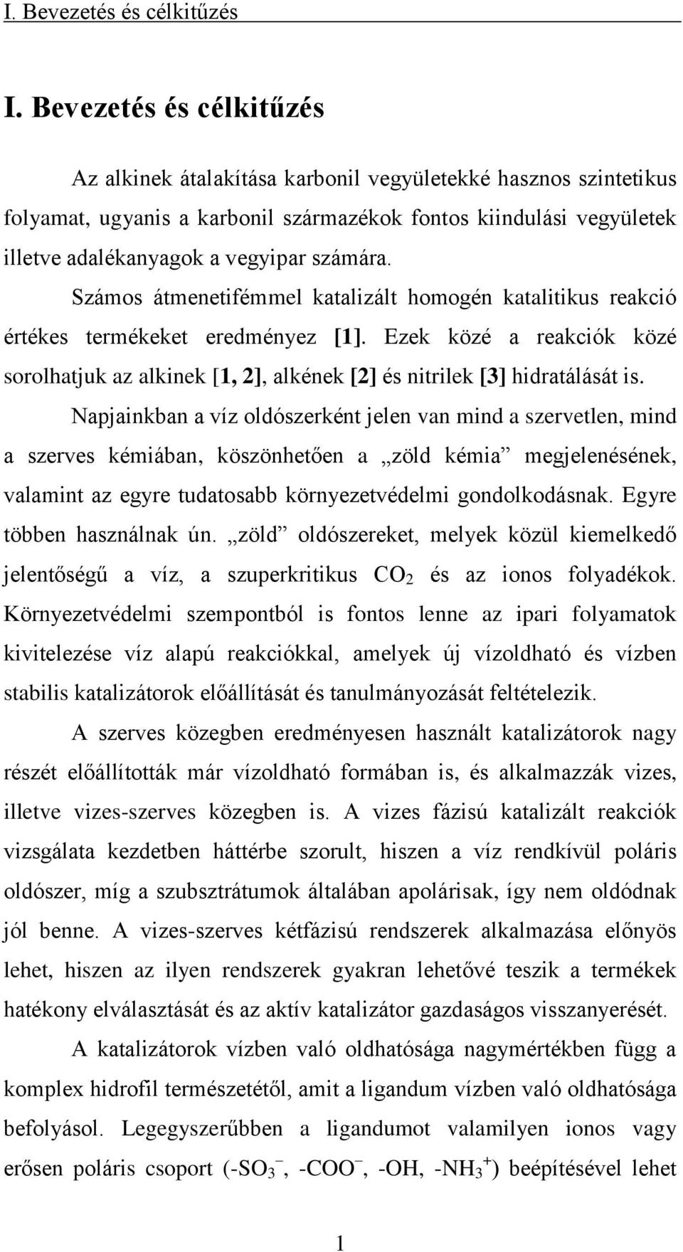 Számos átmenetifémmel katalizált homogén katalitikus reakció értékes termékeket eredményez [1]. Ezek közé a reakciók közé sorolhatjuk az alkinek [1, 2], alkének [2] és nitrilek [3] hidratálását is.