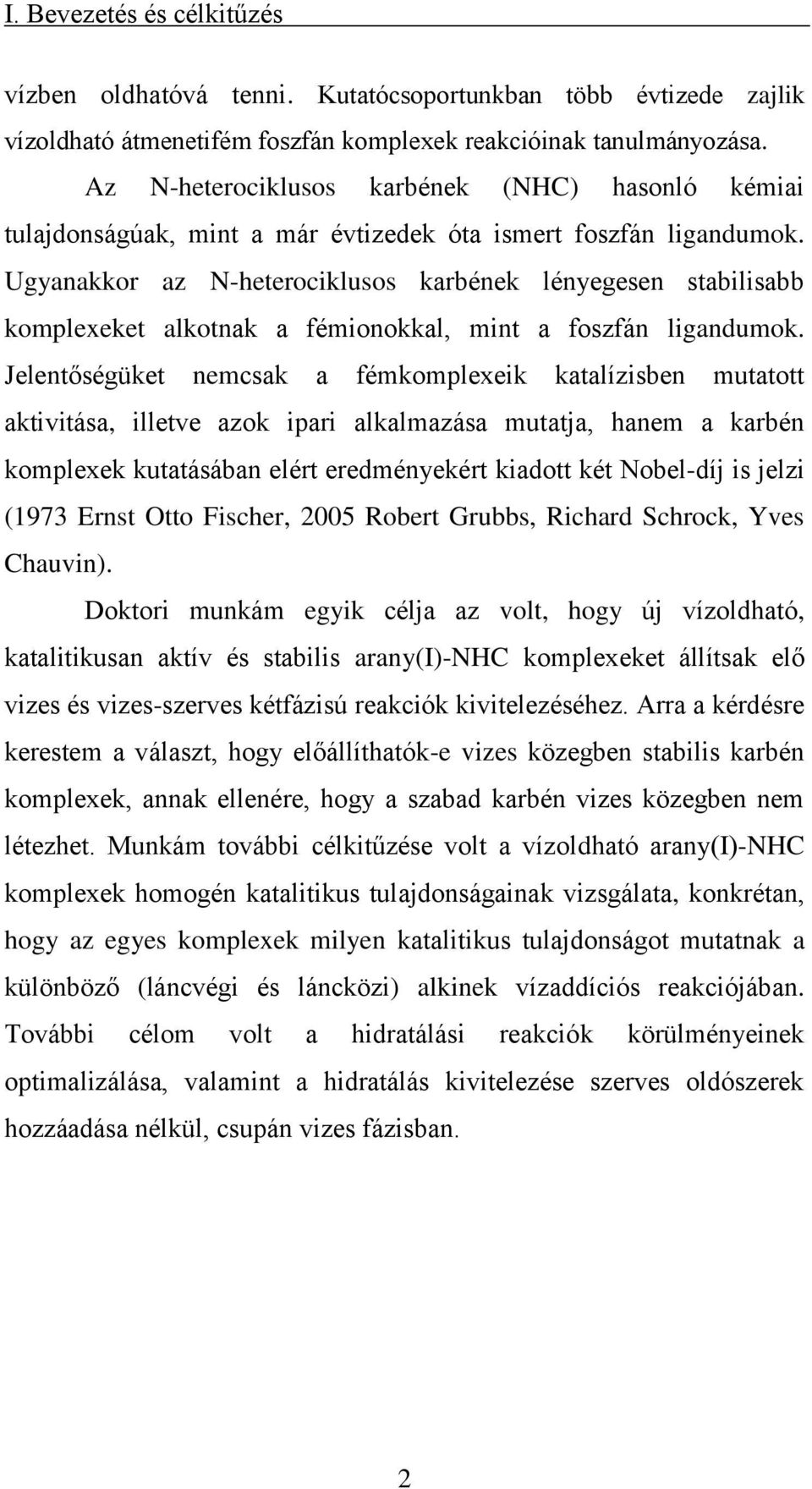 Ugyanakkor az N-heterociklusos karbének lényegesen stabilisabb komplexeket alkotnak a fémionokkal, mint a foszfán ligandumok.