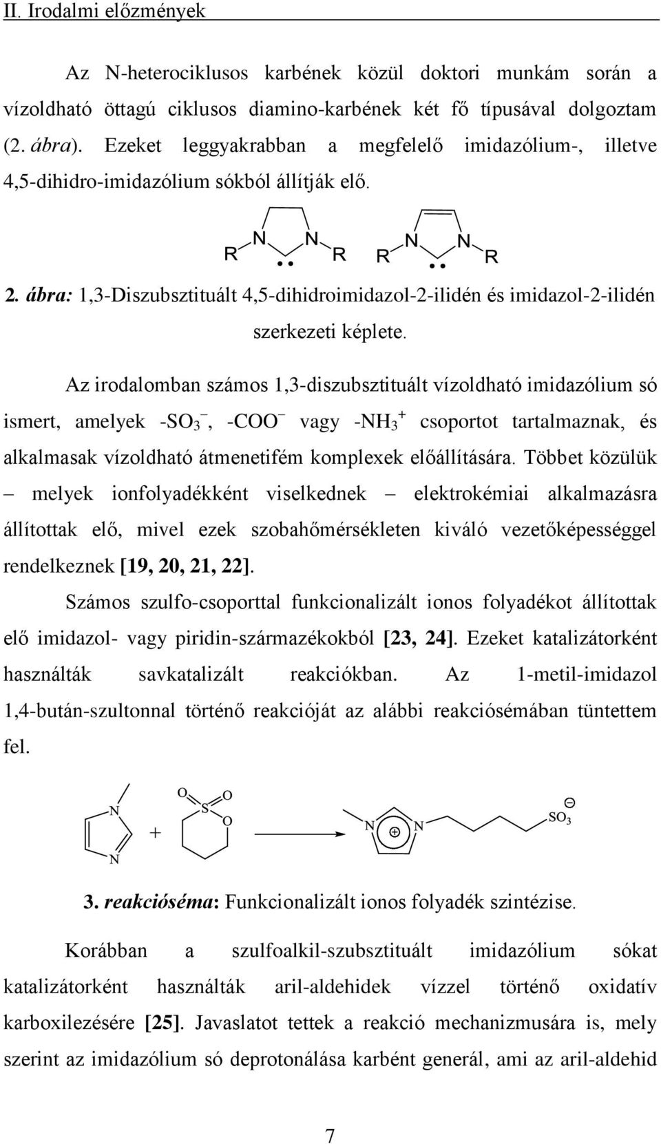 Az irodalomban számos 1,3-diszubsztituált vízoldható imidazólium só ismert, amelyek -SO 3, -COO vagy -NH + 3 csoportot tartalmaznak, és alkalmasak vízoldható átmenetifém komplexek előállítására.