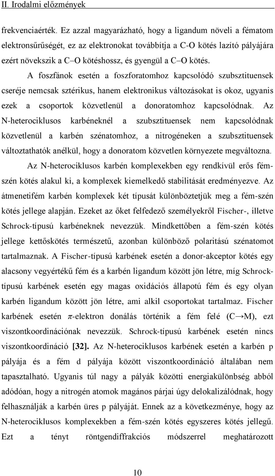 A foszfánok esetén a foszforatomhoz kapcsolódó szubsztituensek cseréje nemcsak sztérikus, hanem elektronikus változásokat is okoz, ugyanis ezek a csoportok közvetlenül a donoratomhoz kapcsolódnak.