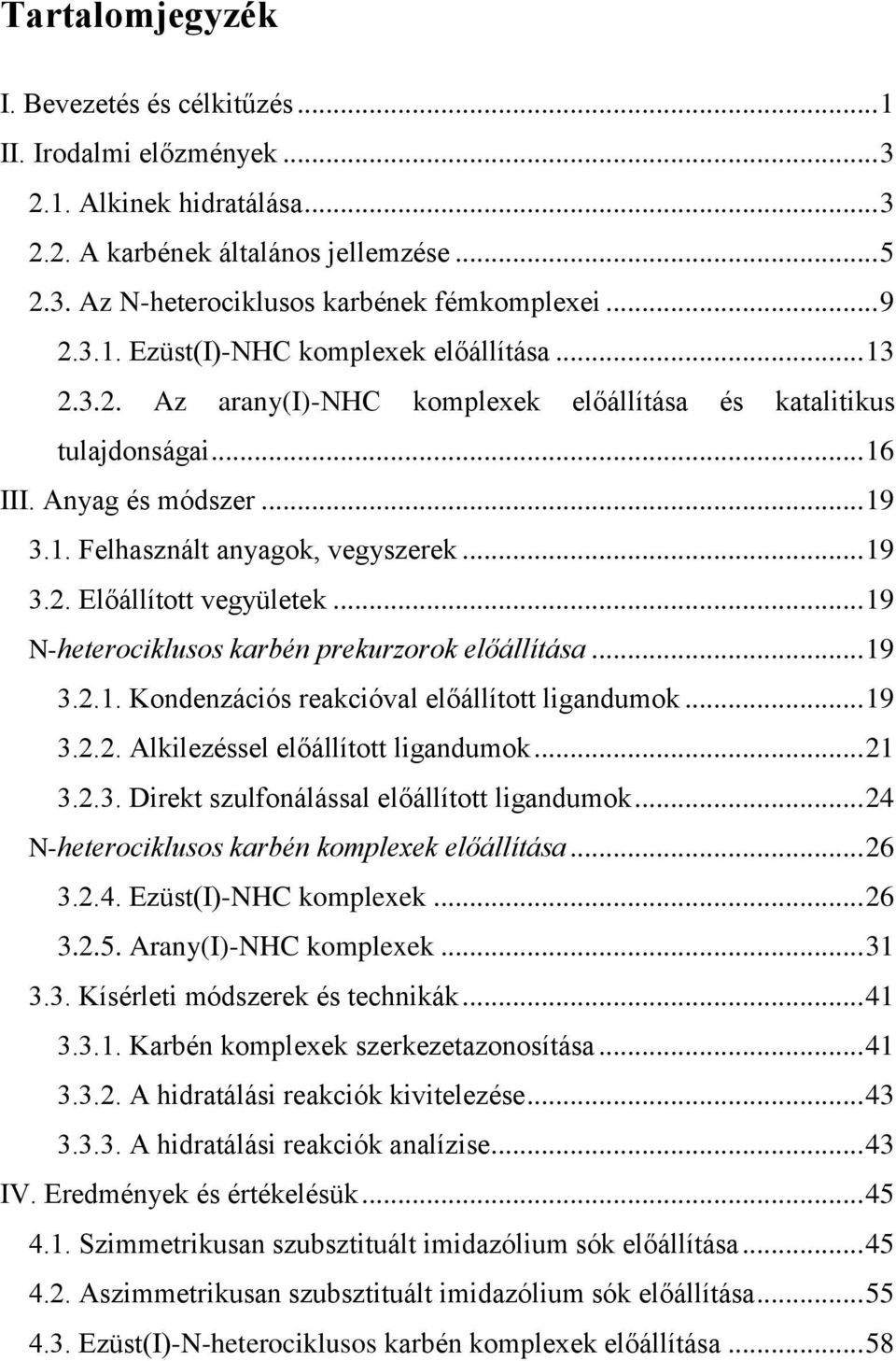 .. 19 3.2. Előállított vegyületek... 19 N-heterociklusos karbén prekurzorok előállítása... 19 3.2.1. Kondenzációs reakcióval előállított ligandumok... 19 3.2.2. Alkilezéssel előállított ligandumok.