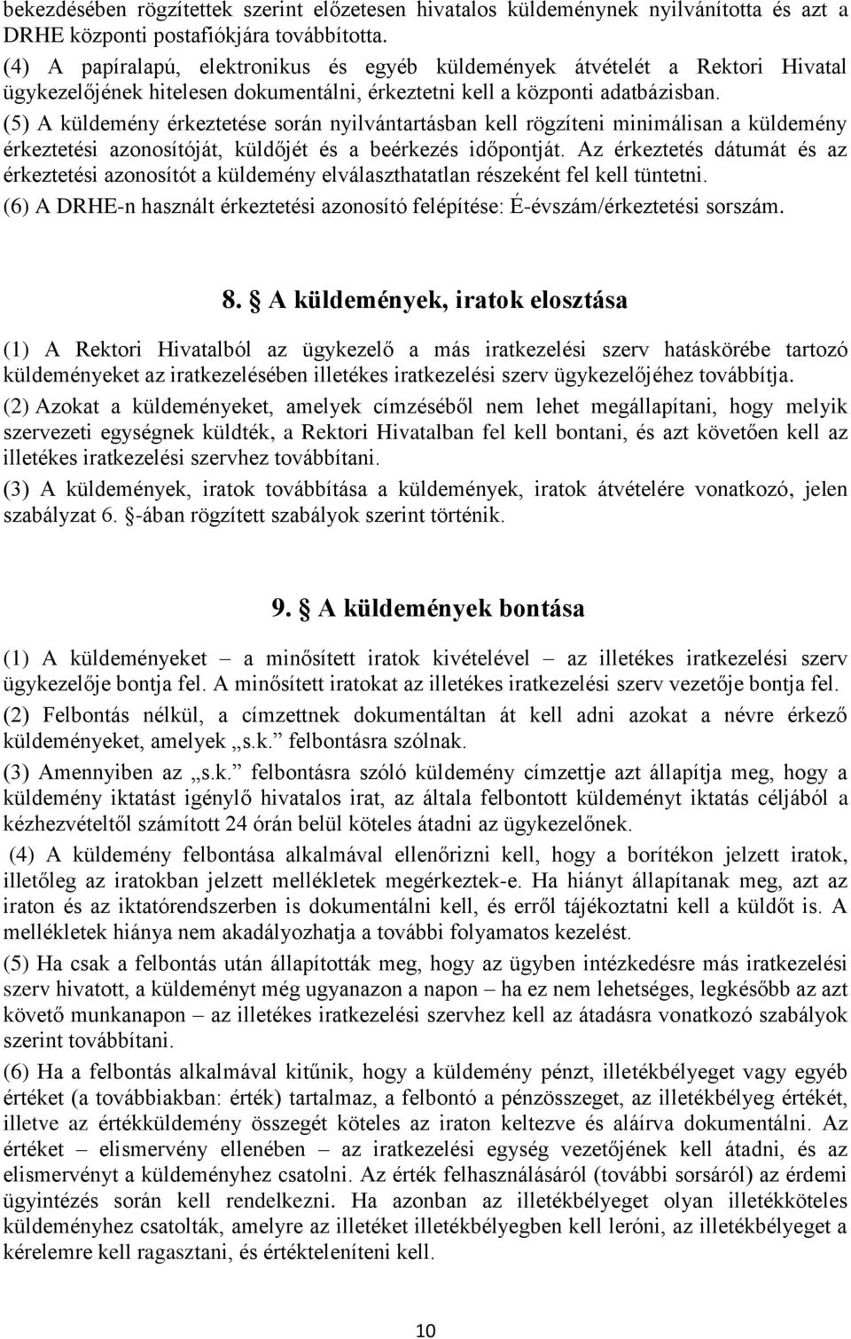 (5) A küldemény érkeztetése során nyilvántartásban kell rögzíteni minimálisan a küldemény érkeztetési azonosítóját, küldőjét és a beérkezés időpontját.