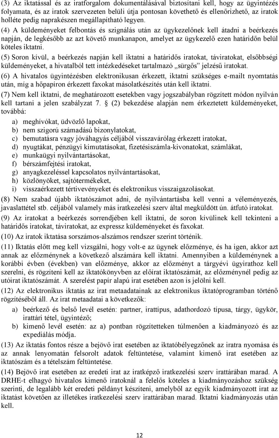 (4) A küldeményeket felbontás és szignálás után az ügykezelőnek kell átadni a beérkezés napján, de legkésőbb az azt követő munkanapon, amelyet az ügykezelő ezen határidőn belül köteles iktatni.