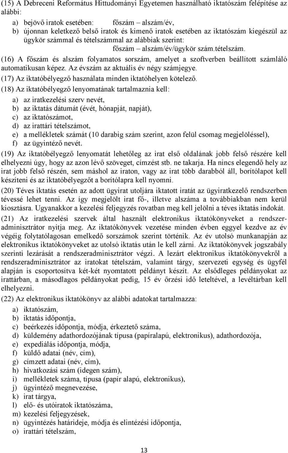 Az évszám az aktuális év négy számjegye. (17) Az iktatóbélyegző használata minden iktatóhelyen kötelező.